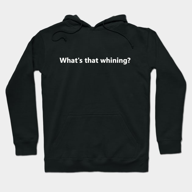 What's that whining? Hoodie by bztees3@gmail.com